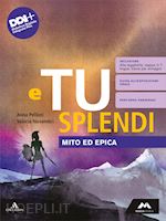 pellizzi anna; novembri valeria - e tu splendi. mito ed epica. per la scuola media. con e-book. con espansione onl