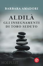 Image of ALDILA'. GLI INSEGNAMENTI DI TORO SEDUTO