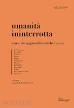 Image of UMANITA' ININTERROTTA. DIARIO DI VIAGGIO SULLA ROTTA BALCANICA