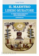 Image of IL MAESTRO LIBERO MURATORE. IL TERZO GRADO INIZIATICO DELLA MASSONERIA
