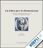 medica m.(curatore) - un libro per le domenicane. il restauro del collettario duecentesco (ms. 612) del museo civico medievale di bologna