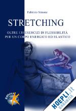 simone fabrizio - stretching. oltre centotrenta esercizi di flessibilita' per un corpo energico ed
