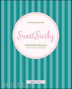 dammone alessandra; bartuccio antonino - sweet sicily. pasticceria siciliana. ediz. italiana, inglese e francese