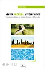 Image of VIVERE ALCALINI, VIVERE FELICI - L'EQUILIBRIO ACIDO-BASE