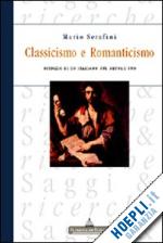 serafini mario - classicismo e romanticismo. giudizio di un italiano sul secolo suo