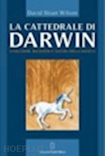 wilson david s. - la cattedrale di darwin. evoluzione, religione e natura della societa'