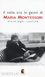 Image of VOLO TRA LE GENTI DI MARIA MONTESSORI OLTRE OGNI CONFINE GEOGRAFICO SCIENTIFICO