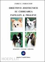 fioravanzi fabio c. - obiettivo zootecnico su chihuahua papillon & phalene. ediz. italiana, inglese e