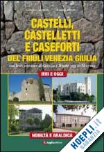 geromet giorgio; alberti renata - castelli, castelletti e caseforti del friuli venezia giulia