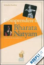 sarabhai mrinalini - comprendere il bharata natyam