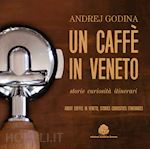 Image of CAFFE' IN VENETO. STORIE, ECCELLENZE, ITINERARI-ABOUT COFFEE IN VENETO. STORIES,