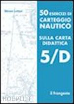 lettori miriam - 50 esercizi di carteggio nautico sulla carta didattica 5/d