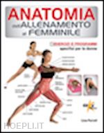 purcell lisa - anatomia dell'allenamento al femminile. esercizi e programmi specifici per le do