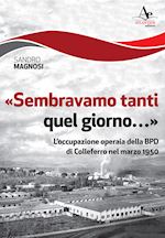 magnosi sandro - «sembravamo tanti quel giorno...». l'occupazione operaia della bpd di colleferro nel marzo 1950