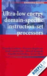 catthoor francky; raghavan praveen; lambrechts andy; jayapala murali; kritikakou angeliki; absar javed - ultra-low energy domain-specific instruction-set processors