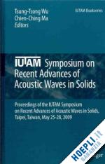 wu tsung-tsong (curatore); ma chien-ching (curatore) - iutam symposium on recent advances of acoustic waves in solids