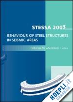 mazzolani federico (curatore) - stessa 2003 - behaviour of steel structures in seismic areas