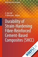 van zijl g.p.a.g. (curatore); wittmann f.h. (curatore) - durability of strain-hardening fibre-reinforced cement-based composites (shcc)