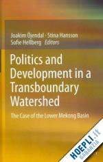 Öjendal joakim (curatore); hansson stina (curatore); hellberg sofie (curatore) - politics and development in a transboundary watershed