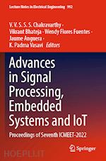 chakravarthy v.v.s.s.s. (curatore); bhateja vikrant (curatore); flores fuentes wendy (curatore); anguera jaume (curatore); vasavi k. padma (curatore) - advances in signal processing, embedded systems and iot