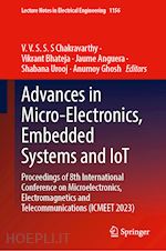 chakravarthy v. v. s. s. s (curatore); bhateja vikrant (curatore); anguera jaume (curatore); urooj shabana (curatore); ghosh anumoy (curatore) - advances in microelectronics, embedded systems and iot