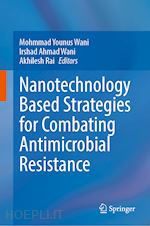 wani mohmmad younus (curatore); wani irshad ahmad (curatore); rai akhilesh (curatore) - nanotechnology based strategies for combating antimicrobial resistance