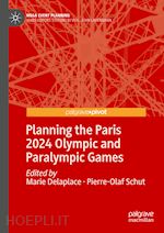 delaplace marie (curatore); schut pierre-olaf (curatore) - planning the paris 2024 olympic and paralympic games