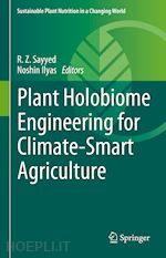 sayyed r. z. (curatore); ilyas noshin (curatore) - plant holobiome engineering for climate-smart agriculture