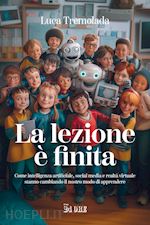 LEZIONE E' FINITA. COME INTELLIGENZA ARTIFICIALE, SOCIAL MEDIA E REALTA' VIRTUAL