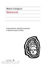 caligiuri mario - maleducati. educazione, disinformazione e democrazia in italia