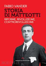 STORIA DI MATTEOTTI. RIFORME, RIVOLUZIONE, CONTRORIVOLUZIONE