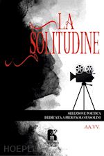  - la solitudine. selezione poetica dedicata a pier paolo pasolini