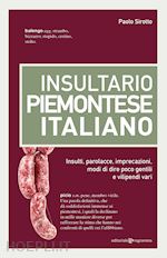 INSULTARIO PIEMONTESE-ITALIANO. INSULTI, PAROLACCE, IMPRECAZIONI, MODI DI DIRE P