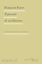 furet francois; valensise m. (curatore) - il passato di un'illusione. l'idea comunista nel xx secolo