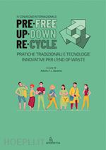 baratta a.(curatore) - prefree. updown. recycle. pratiche tradizionali e tecnologie innovative per l'end of waste. ediz. italiana, inglese e spagnola