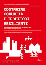 businaro giorgia; litt giovanni; maragno denis - costruire comunità e territori resilienti. beni comuni e urbanistica climate-proof per l'innovazione urbana