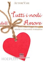  - tutti i nodi dell'amore: storie e racconti romance