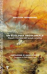 UN'ECOLOGIA DECOLONIALE. PENSARE L'ECOLOGIA DAL MONDO CARAIBICO