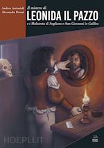 antonioli andrea; peroni alessandra - il mistero di leonida il pazzo e i malatesta di sogliano e san giovanni in galilea