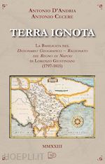 d'andria antonio; cecere antonio - terra ignota. la basilicata nel dizionario geografico - ragionato del regno di napoli di lorenzo giustiniani (1797-1815)