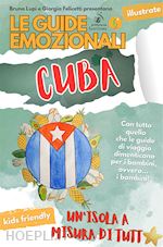 lupi bruno; felicetti giorgia - le guide emozionali. cuba. un'isola a misura di tutt*