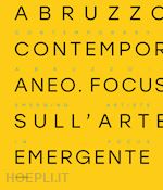 biasini selvaggi c.(curatore) - abruzzo contemporaneo. focus sull'arte emergente. ediz. italiana e inglese