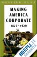 Zunz Olivier - Making America Corporate, 1870–1920