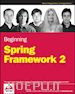Van de Velde Thomas; Snyder Bruce; Dupuis Christian; Li Sing; Horton Anne; Balani Naveen - Beginning Spring Framework 2