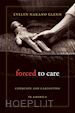 Glenn Evelyn Nakano - Forced to Care – Coercion and Caregiving in America