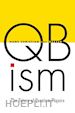 Von Baeyer Hans Christian; Baeyer Lili Von - QBism – The Future of Quantum Physics