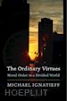 Ignatieff Michael - The Ordinary Virtues – Moral Order in a Divided World