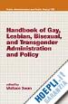 Swan Wallace (Curatore) - Handbook of Gay, Lesbian, Bisexual, and Transgender Administration and Policy