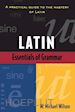 Wilson W. Michael - Latin Essentials of Grammar