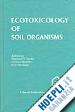 Eijsackers Herman; Heimbach Fred; Donker Marianne H. - Ecotoxicology of Soil Organisms